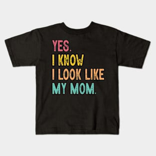 Yes I Know I Look Like My Mom Mother's Day Funny Women Girls Kids T-Shirt